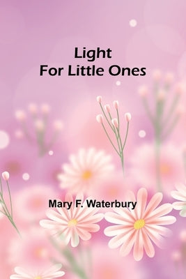 Light for Little Ones by F. Waterbury, Mary