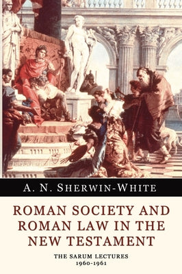 Roman Society and Roman Law in the New Testament: The Sarum Lectures 1960-1961 by Sherwin-White, A. N.