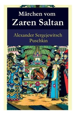 M舐chen vom Zaren Saltan: M舐chen vom Zaren Saltan, von seinem Sohn, dem ber?mten, m臘htigen Recken F?st Gwidon Saltanowitsch, und von der wun by Puschkin, Alexander Sergejewitsch