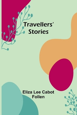 Travellers' Stories by Lee Cabot Follen, Eliza