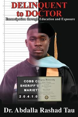 DELINQUENT to DOCTOR: Emancipation through Education and Exposure by Tau, Abdalla Rashad