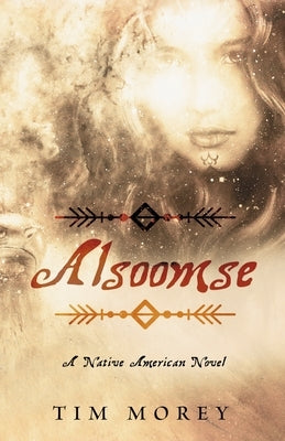 Alsoomse: A Native American Novel by Morey, Tim