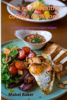 The easy, healthy college cookbook: 077 simple and low budget recipes by Baker, Mabel