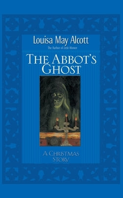 Abbot's Ghost: A Christmas Story by Alcott, Louisa May