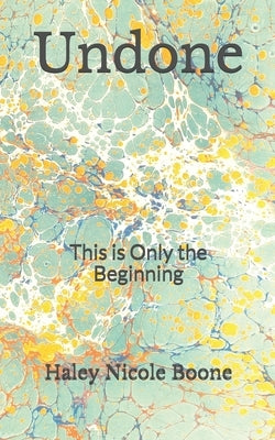 Undone: This is Only the Beginning by Boone, Haley Nicole
