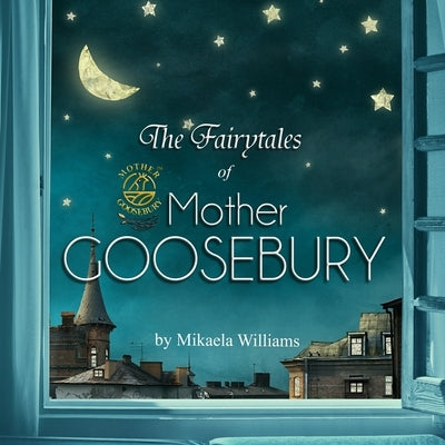 The Fairytales of Mother Goosebury by Williams, Mikaela