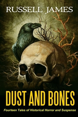Dust and Bones: Fourteen Tales of Historical Horror and Suspense by James, Russell