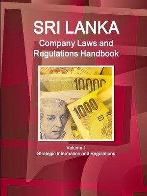 Sri Lanka Company Laws and Regulations Handbook Volume 1 Strategic Information and Regulations by Ibp, Inc