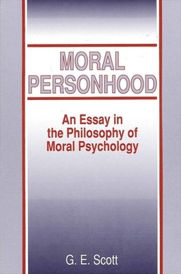 Moral Personhood: An Essay in the Philosophy of Moral Psychology by Scott, G. E.