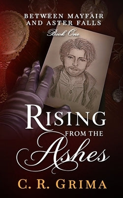 Rising From The Ashes: A Regency Historical Romance: A Story Born of Broken Promises, Lost Souls, and the Woven Threads of Destiny by Grima, C. R.