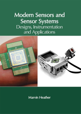 Modern Sensors and Sensor Systems: Designs, Instrumentation and Applications by Heather, Marvin