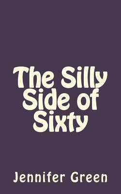 The Silly Side of Sixty by Green, Jennifer