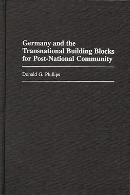 Germany and the Transnational Building Blocks for Post-National Community by Phillips, Donald G.
