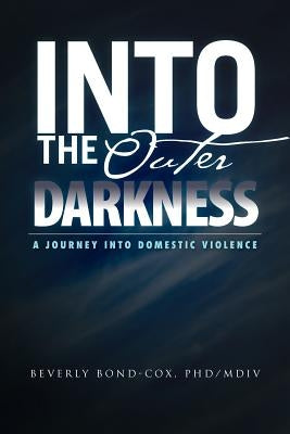 Into the Outer Darkness: A Journey Into Domestic Violence by Bond-Cox, Beverly