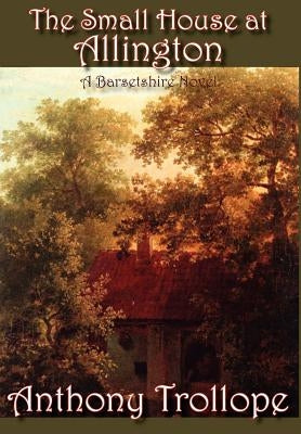 The Small House at Allington by Trollope, Anthony
