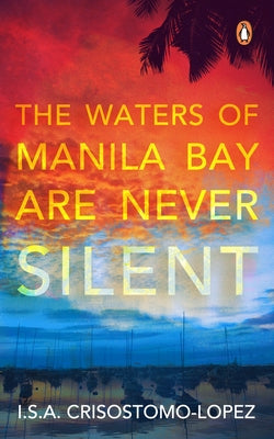 The Waters of Manila Bay Are Never Silent by Lopez, I. S. a. Crisostomo-