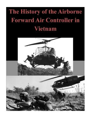 The History of the Airborne Forward Air Controller in Vietnam by U. S. Army Command and General Staff Col