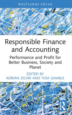 Responsible Finance and Accounting: Performance and Profit for Better Business, Society and Planet by Zicari, Adri?n
