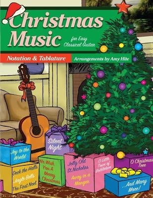 Christmas Music For Easy Classical Guitar: Notation and Tablature (Tabs) by Hite, Amy