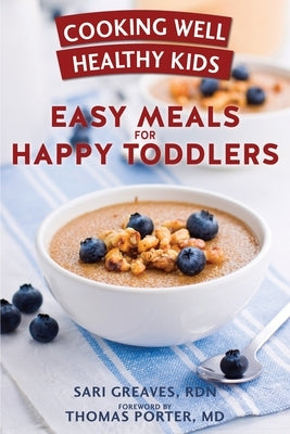 Cooking Well Healthy Kids: Easy Meals for Happy Toddlers: Over 100 Recipes to Please Little Taste Buds by Greaves, Sari