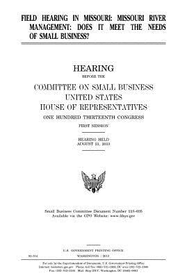 Field hearing in Missouri: Missouri River management, does it meet the needs of small business? by Representatives, United States House of