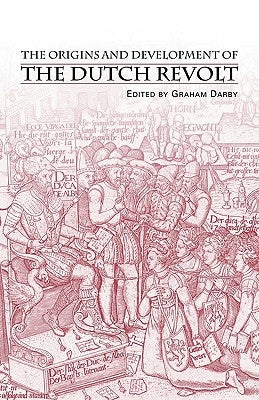 The Origins and Development of the Dutch Revolt by Darby, Graham