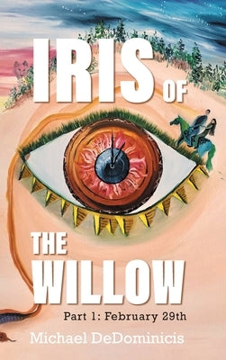 Iris of the Willow: Part 1: February 29th by Dedominicis, Michael