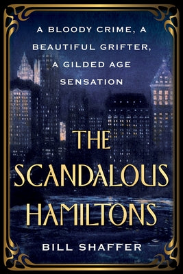 The Scandalous Hamiltons: A Bloody Crime, a Beautiful Grifter, a Gilded Age Sensation by Shaffer, Bill