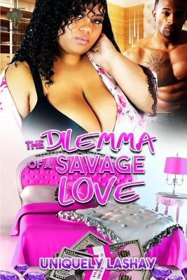 The Dilemma of a Savage Love by Lashay, Uniquely