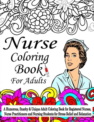 Nurse Coloring Book For Adult: A Coloring Book For Nurses, A Humorous, Snarky & Unique Adult Coloring Book for Registered Nurses, Nurse Practitioners by Publications, Jhons Coloring