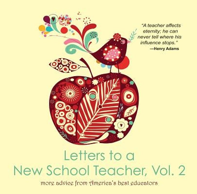 Letters to a New School Teacher, Vol. 2 More Advice from America's Best Educators: More Advice from America's Best Educators by U. S. 2012 Teachers of the Year