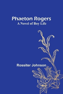 Phaeton Rogers: A Novel of Boy Life by Johnson, Rossiter