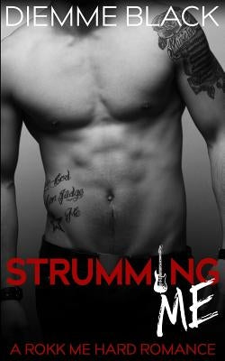 Strumming Me: A Rokk Me Hard Romance by Black, Diemme