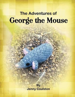 The Adventures of George the Mouse by Coulston, Jenny