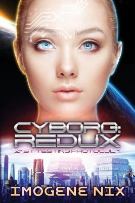 Cyborg: Redux: 21st Testing Protocol Book 1 by Nix, Imogene