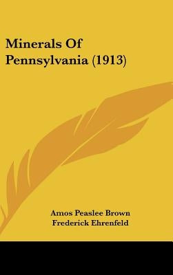 Minerals Of Pennsylvania (1913) by Brown, Amos Peaslee