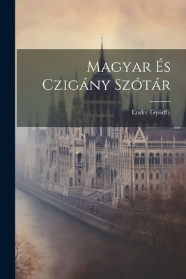 Magyar És Czigány Szótár by Györffy, Endre