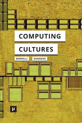 Computing Cultures: Knowledges and Practices (1940-1990) by Borrelli, Arianna