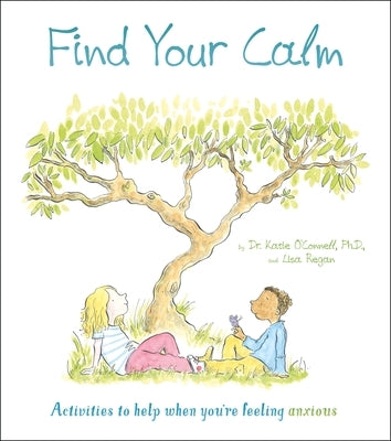 Find Your Calm: Activities to Help When You're Feeling Anxious by O'Connell, Katie