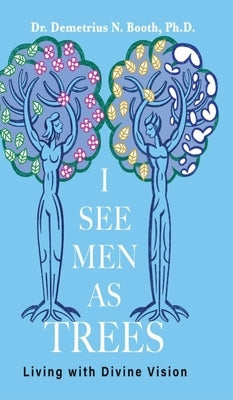 I See Men As Trees: Living with Divine Vision by Booth, N.