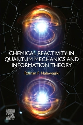 Chemical Reactivity in Quantum Mechanics and Information Theory by F. Nalewajski, Roman