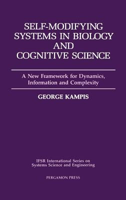 Self-Modifying Systems in Biology and Cognitive Science: A New Framework for Dynamics, Information and Complexity Volume 6 by Kampis, G.