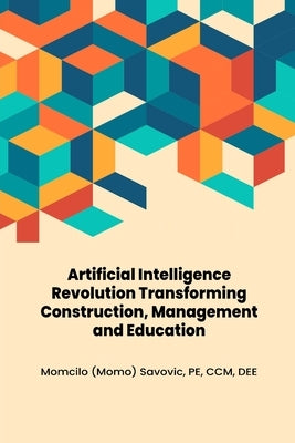 Artificial Intelligence Revolution Transforming Construction, Management and Education by Savovic, Momcilo
