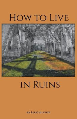 How to Live in Ruins by Chilcote, Lee