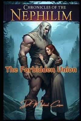 Chronicles of the Nephilim: The Forbidden Union by Carson, Mishael