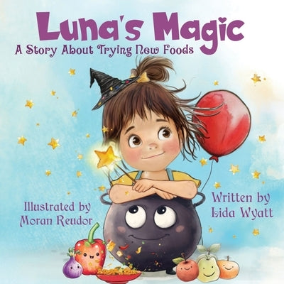 Luna's Magic: A Story About Trying New Foods by Wyatt, Lida