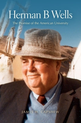 Herman B Wells: The Promise of the American University by Capshew, James H.