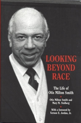 Looking Beyond Race: The Life of Otis Milton Smith by Stolberg, Mary M.