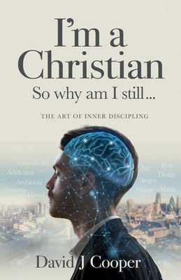 I'm a Christian, So Why Am I Still...: The Art of Inner Discipling by Cooper, David J.