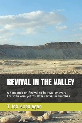 Revival in the Valley: A handbook on revival to be read by every Christian who yearns after revival in churches by Anbalagan, T. Job